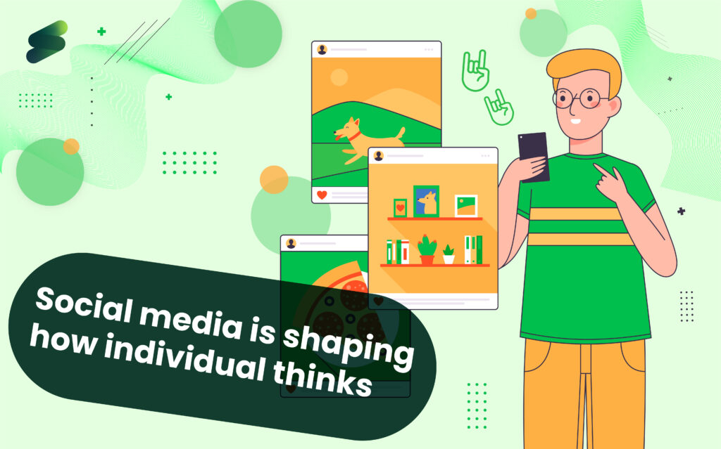 Social media is shaping how individual thinks