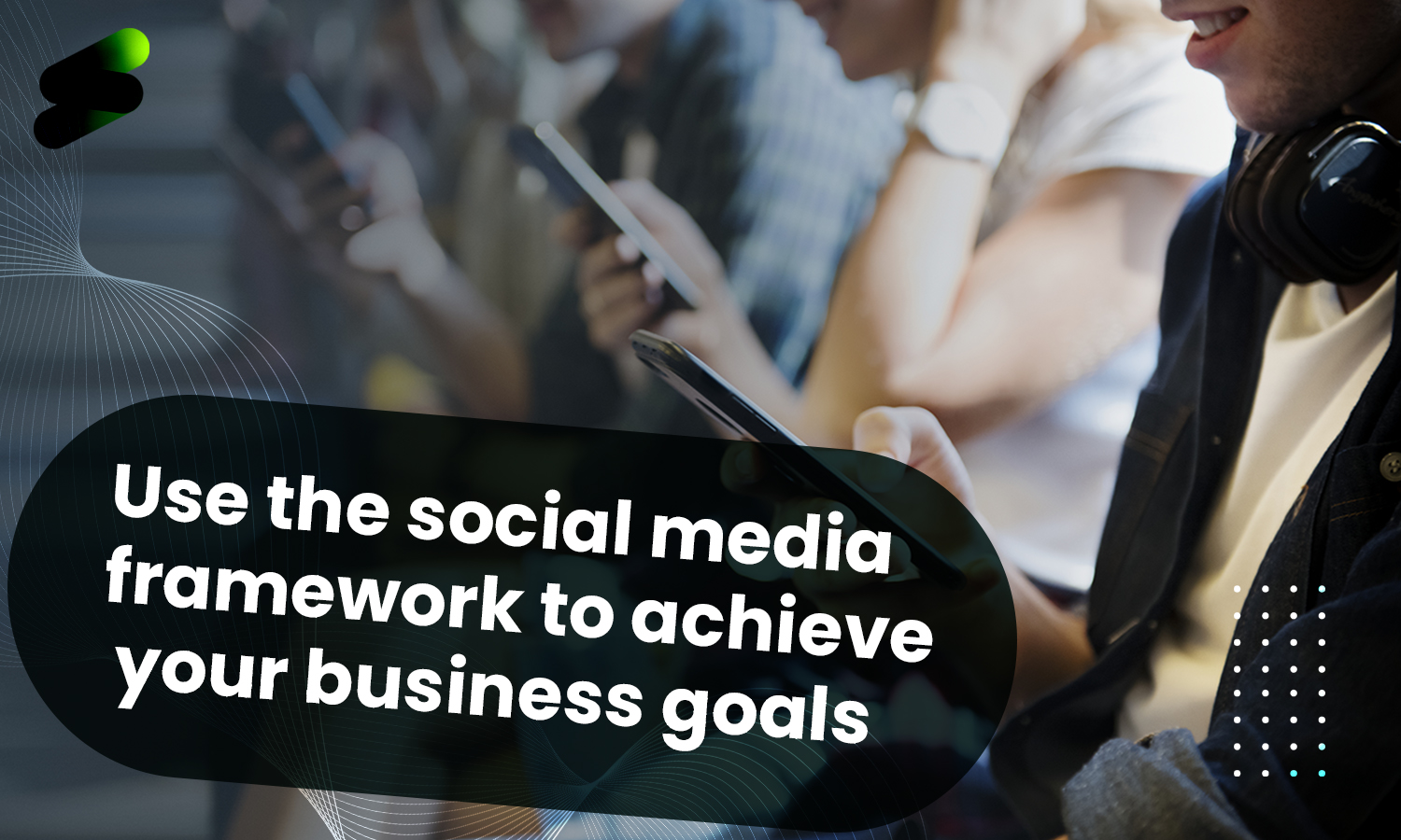 How to use the social media framework to achieve your business goals