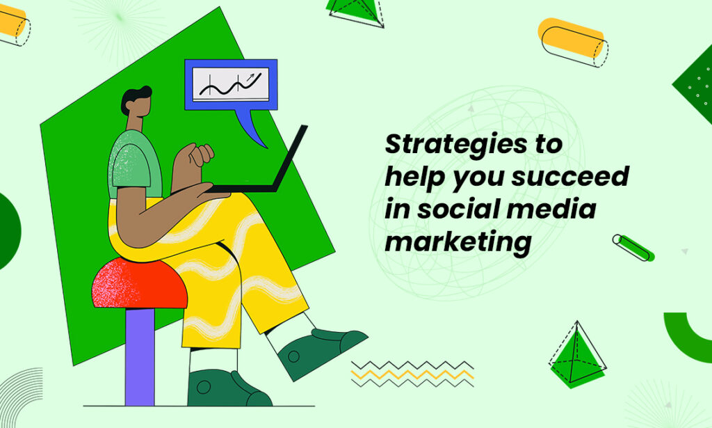 Strategies to help you succeed in social media marketing.