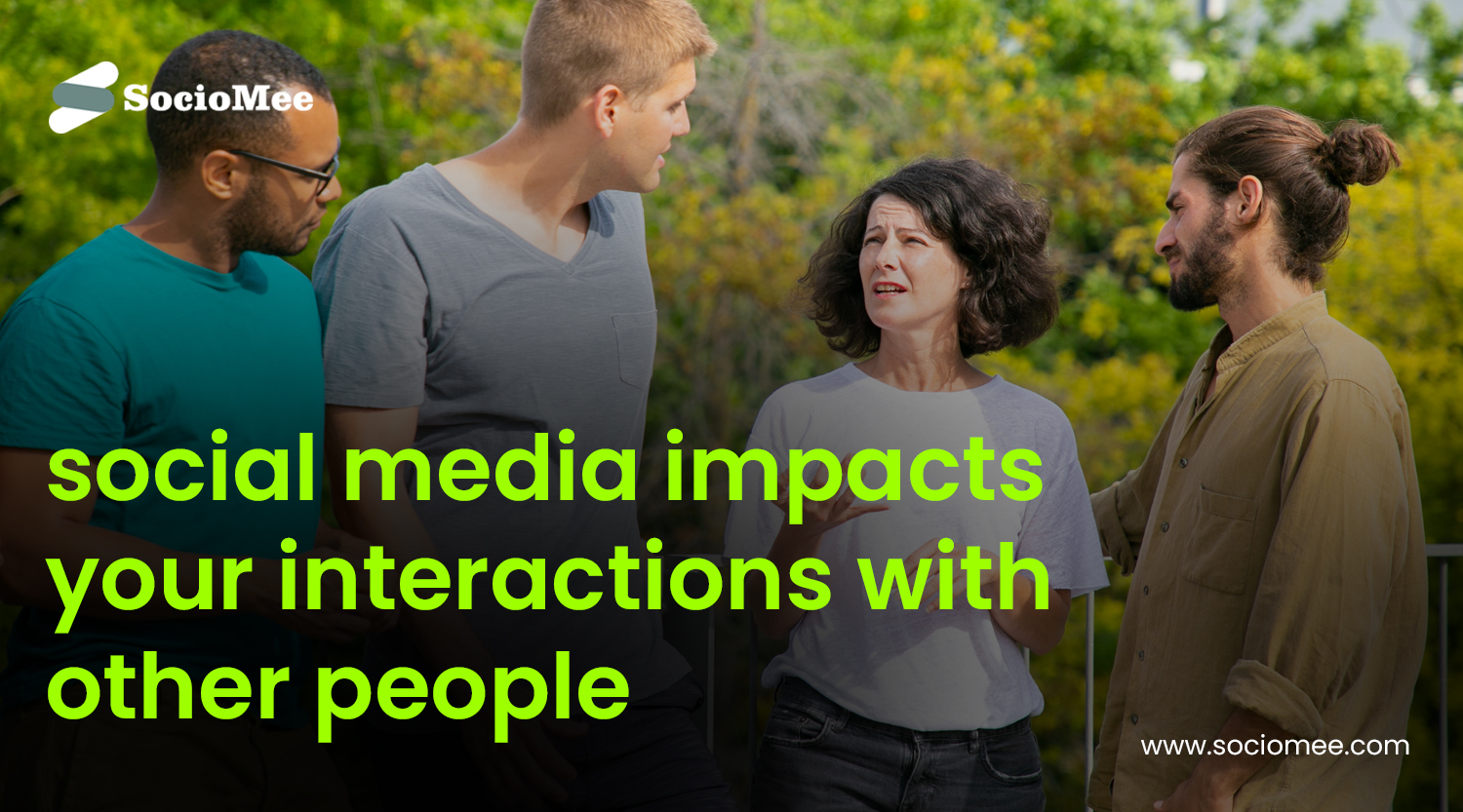 Ways in which social media impacts your interactions with other people