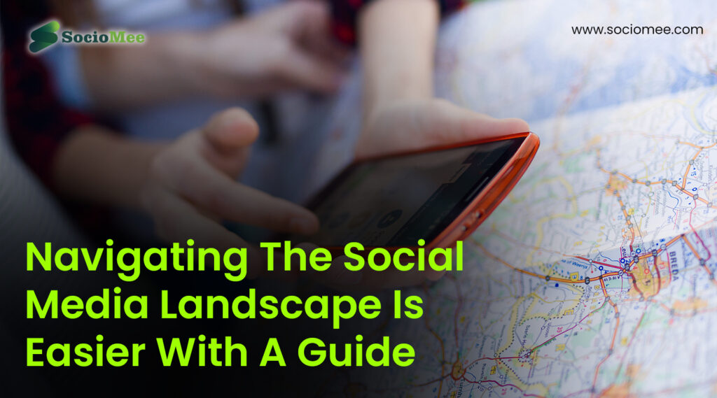 Top Reasons Why Navigating The Social Media Landscape Is Easier With A Guide